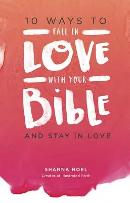 10 maneras de enamorarte de la Biblia: Y seguir enamorado - 10 Ways to Fall in Love with Your Bible: And Stay in Love