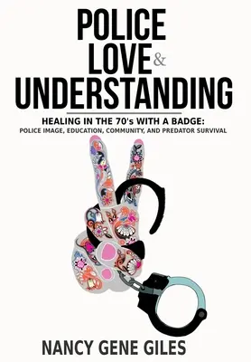 Policía, amor y comprensión: Curación en los años 70 con una placa: Imagen policial, educación, comunidad y supervivencia de los depredadores - Police, Love, & Understanding: Healing in the '70s with a Badge: Police Image, Education, Community, and Predator Survival