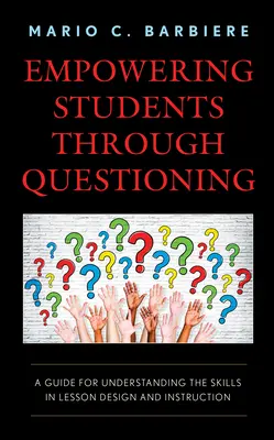 Capacitar a los alumnos mediante preguntas: Una guía para comprender las destrezas en el diseño de lecciones y la instrucción - Empowering Students Through Questioning: A Guide for Understanding the Skills in Lesson Design and Instruction