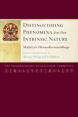 Distinguir los fenómenos de su naturaleza intrínseca: El Dharmadharmatavibhanga de Maitreya con comentarios de Khenpo Shenga y Ju Mipham - Distinguishing Phenomena from Their Intrinsic Nature: Maitreya's Dharmadharmatavibhanga with Commentaries by Khenpo Shenga and Ju Mipham