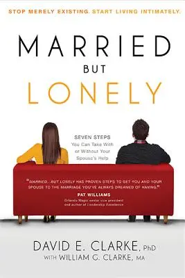 Casado... pero solo: Deja de limitarte a existir. Empiece a vivir en intimidad - Married...But Lonely: Stop Merely Existing. Start Living Intimately