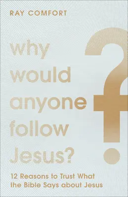 ¿Por qué seguiría alguien a Jesús?: 12 razones para confiar en lo que la Biblia dice sobre Jesús - Why Would Anyone Follow Jesus?: 12 Reasons to Trust What the Bible Says about Jesus