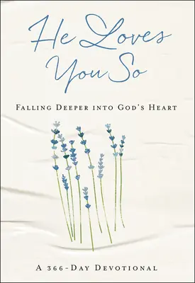 Él te ama tanto: Caer más profundo en el corazón de Dios: Un devocional de 366 días - He Loves You So: Falling Deeper Into God's Heart: A 366-Day Devotional