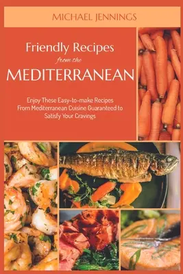 Recetas amistosas del Mediterráneo: Disfrute de estas recetas fáciles de preparar de la cocina mediterránea que satisfarán sus antojos. - Friendly Recipes from the Mediterranean: Enjoy These Easy-to-make Recipes From Mediterranean Cuisine Guaranteed to Satisfy Your Cravings