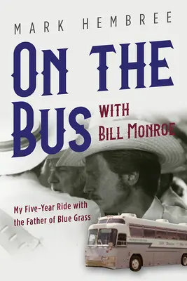 En el autobús con Bill Monroe: Mi viaje de cinco años con el padre del Blue Grass - On the Bus with Bill Monroe: My Five-Year Ride with the Father of Blue Grass