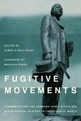 Movimientos fugitivos: Conmemoración del caso Denmark Vesey y la antiesclavitud radical negra en el mundo atlántico - Fugitive Movements: Commemorating the Denmark Vesey Affair and Black Radical Antislavery in the Atlantic World