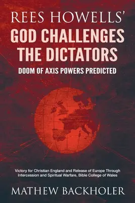 Dios Desafía a los Dictadores de Rees Howells, Predicción de la Perdición de las Potencias del Eje: La victoria de la Inglaterra cristiana y la liberación de Europa mediante la intercesión y la reconciliación. - Rees Howells' God Challenges the Dictators, Doom of Axis Powers Predicted: Victory for Christian England and Release of Europe Through Intercession an