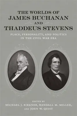 Los mundos de James Buchanan y Thaddeus Stevens: Lugar, personalidad y política en la época de la Guerra Civil - The Worlds of James Buchanan and Thaddeus Stevens: Place, Personality, and Politics in the Civil War Era