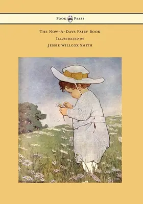 The Now-A-Days Fairy Book - Ilustrado por Jessie Willcox Smith - The Now-A-Days Fairy Book - Illustrated by Jessie Willcox Smith