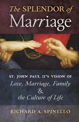 El esplendor del matrimonio: La visión de San Juan Pablo II sobre el amor, el matrimonio, la familia y la cultura de la vida - The Splendor of Marriage: St. John Paul II's Vision of Love, Marriage, Family, and the Culture of Life