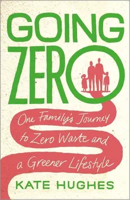 Going Zero: El viaje de una familia hacia los residuos cero y un estilo de vida más ecológico - Going Zero: One Family's Journey to Zero Waste and a Greener Lifestyle