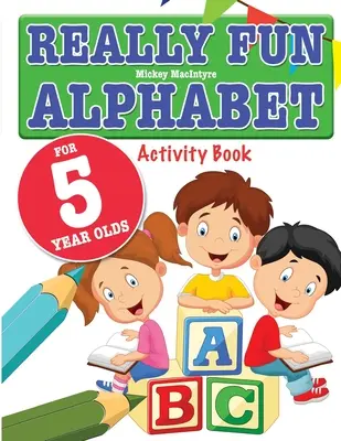 Abecedario realmente divertido para niños de 5 años: Un divertido y educativo libro de actividades sobre el alfabeto para niños de cinco años - Really Fun Alphabet For 5 Year Olds: A fun & educational alphabet activity book for five year old children