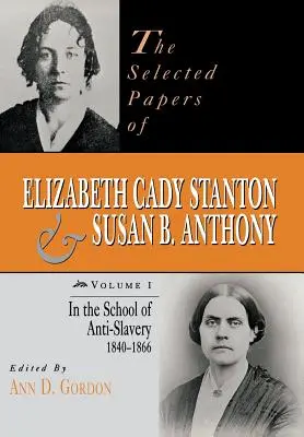 The Selected Papers of Elizabeth Cady Stanton and Susan B. Anthony: In the School of Anti-Slavery, 1840 to 1866 (Selección de documentos de Elizabeth Cady Stanton y Susan B. Anthony: en la escuela antiesclavista, 1840-1866) - The Selected Papers of Elizabeth Cady Stanton and Susan B. Anthony: In the School of Anti-Slavery, 1840 to 1866