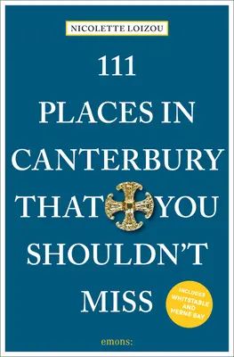 111 lugares de Canterbury que no debe perderse - 111 Places in Canterbury That You Shouldn't Miss