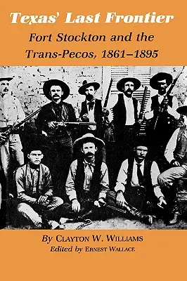 La última frontera de Texas: Fort Stockton y el Trans-Pecos, 1861-1895 - Texas' Last Frontier: Fort Stockton and the Trans-Pecos, 1861-1895