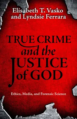 True Crime y la justicia de Dios: Ética, medios de comunicación y ciencia forense - True Crime and the Justice of God: Ethics, Media, and Forensic Science
