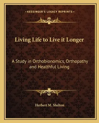 Vivir la Vida para Vivirla Más: Un Estudio de Ortobionómica, Ortopatía y Vida Saludable - Living Life to Live It Longer: A Study in Orthobionomics, Orthopathy and Healthful Living