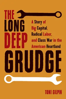 El gran rencor: A Story of Big Capital, Radical Labor, and Class War in the American Heartland (El gran rencor: una historia del gran capital, los obreros radicales y la guerra de clases en el corazón de Estados Unidos) - The Long Deep Grudge: A Story of Big Capital, Radical Labor, and Class War in the American Heartland