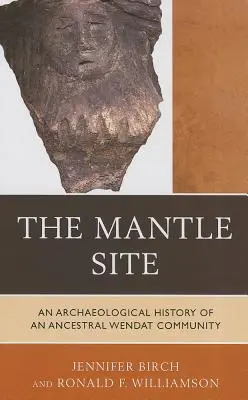 El yacimiento del manto: Historia arqueológica de una comunidad wendat ancestral - The Mantle Site: An Archaeological History of an Ancestral Wendat Community