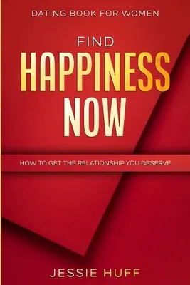 Libro de citas para mujeres: Find Happiness Now - How To Get The Relationship You Deserve - Dating Book For Women: Find Happiness Now - How To Get The Relationship You Deserve