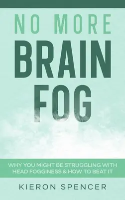 No más niebla cerebral: Por qué podría estar luchando con la niebla en la cabeza y cómo vencerla - No More Brain Fog: Why You Might Be Struggling With Head Fogginess & How To Beat It