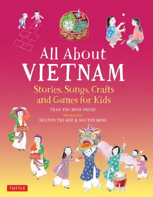 Todo sobre Vietnam: Proyectos y actividades para niños: Aprende sobre la cultura vietnamita con cuentos, canciones, manualidades y juegos - All about Vietnam: Projects & Activities for Kids: Learn about Vietnamese Culture with Stories, Songs, Crafts and Games