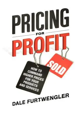 Fijar precios para obtener beneficios: cómo conseguir precios más altos para sus productos y servicios - Pricing for Profit: How to Command Higher Prices for Your Products and Services