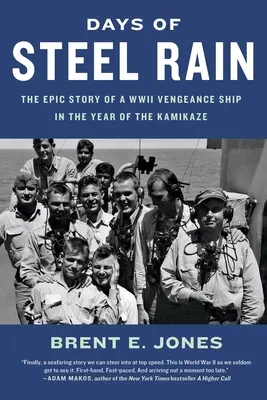 Días de lluvia de acero: la épica historia de un buque de venganza de la Segunda Guerra Mundial en el año de los kamikazes - Days of Steel Rain: The Epic Story of a WWII Vengeance Ship in the Year of the Kamikaze