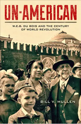 Antiamericano: W.E.B. Du Bois y el siglo de la revolución mundial - Un-American: W.E.B. Du Bois and the Century of World Revolution