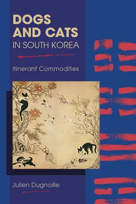 Perros y gatos en Corea del Sur: Mercancías ambulantes - Dogs and Cats in South Korea: Itinerant Commodities