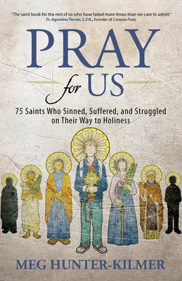 Reza por nosotros: 75 santos que pecaron, sufrieron y lucharon en su camino a la santidad - Pray for Us: 75 Saints Who Sinned, Suffered, and Struggled on Their Way to Holiness