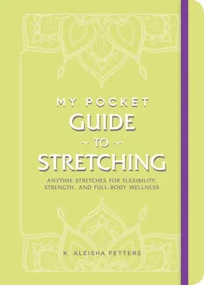 Mi guía de bolsillo de los estiramientos: Estiramientos en cualquier momento para la flexibilidad, la fuerza y el bienestar de todo el cuerpo - My Pocket Guide to Stretching: Anytime Stretches for Flexibility, Strength, and Full-Body Wellness
