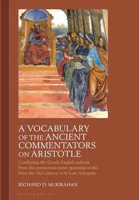 Vocabulario de los antiguos comentaristas de Aristóteles: Combinación de los índices griego-inglés de la serie homónima que abarca obras del siglo II. - A Vocabulary of the Ancient Commentators on Aristotle: Combining the Greek-English Indexes from the Eponymous Series Spanning Works from the 2nd Centu