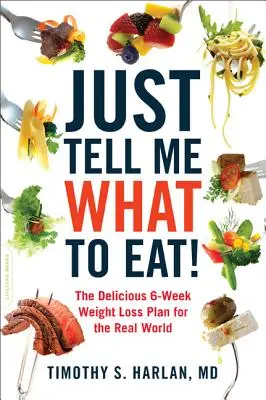 Just Tell Me What to Eat: El delicioso plan de adelgazamiento de 6 semanas para el mundo real - Just Tell Me What to Eat!: The Delicious 6-Week Weight-Loss Plan for the Real World