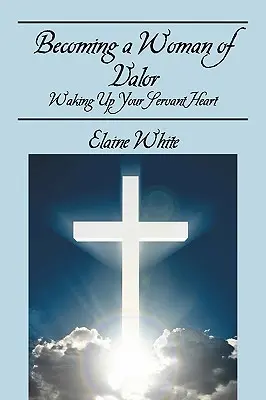 Convertirse en una mujer de valor: Despertando tu corazón de sierva - Becoming a Woman of Valor: Waking Up Your Servant Heart