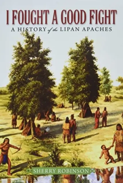 I Fought a Good Fight: Historia de los apaches lipanes - I Fought a Good Fight: A History of the Lipan Apaches