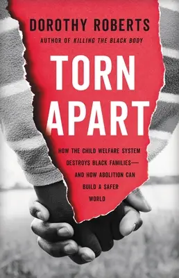 Desgarrados: Cómo el sistema de protección de la infancia destruye a las familias negras y cómo la abolición puede construir un mundo más seguro. - Torn Apart: How the Child Welfare System Destroys Black Families--And How Abolition Can Build a Safer World