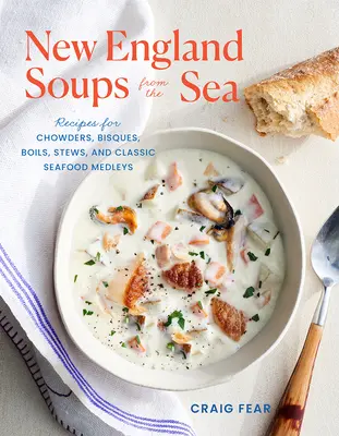 Sopas del mar de Nueva Inglaterra: Recetas de Chowders, Bisques, Hervidos, Estofados y Mezclas Clásicas de Marisco - New England Soups from the Sea: Recipes for Chowders, Bisques, Boils, Stews, and Classic Seafood Medleys