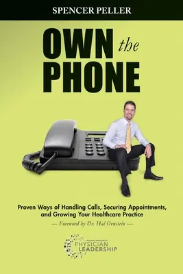 Own the Phone: Maneras probadas de atender llamadas, conseguir citas y hacer crecer su consultorio médico - Own the Phone: Proven Ways of Handling Calls, Securing Appointments, and Growing Your Healthcare Practice