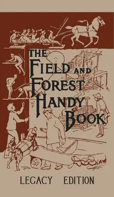 The Field And Forest Handy Book Legacy Edition: El clásico manual de Dan Beard sobre cosas que los niños (y los adultos) pueden hacer en el bosque y al aire libre - The Field And Forest Handy Book Legacy Edition: Dan Beard's Classic Manual On Things For Kids (And Adults) To Do In The Forest And Outdoors