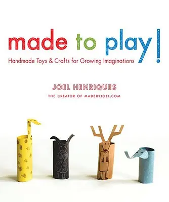 Made to Play: Juguetes hechos a mano y manualidades para hacer crecer la imaginaci n - Made to Play!: Handmade Toys and Crafts for Growing Imaginations