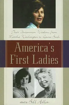 Las primeras damas de Estados Unidos: Su sabiduría poco común, de Martha Washington a Laura Bush - America's First Ladies: Their Uncommon Wisdom, from Martha Washington to Laura Bush