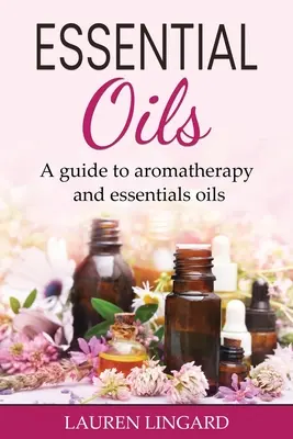 Aceites esenciales: Una guía sobre aromaterapia y aceites esenciales - Essential Oils: A guide to aromatherapy and essential oils