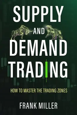 Trading de Oferta y Demanda: Cómo dominar las zonas de negociación - Supply and Demand Trading: How To Master The Trading Zones