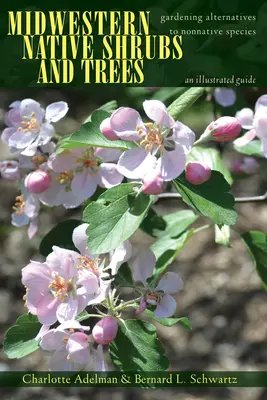 Arbustos y árboles autóctonos del Medio Oeste: Alternativas de jardinería a las especies autóctonas: Guía ilustrada - Midwestern Native Shrubs and Trees: Gardening Alternatives to Nonnative Species: An Illustrated Guide