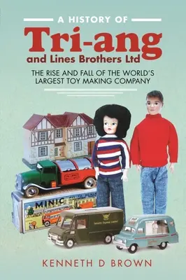 Historia de Tri-Ang y Lines Brothers Ltd: Auge y declive de la mayor empresa juguetera del mundo - A History of Tri-Ang and Lines Brothers Ltd: The Rise and Fall of the World's Largest Toy Making Company