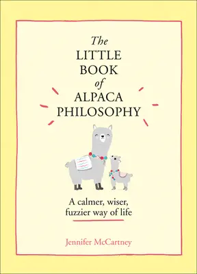 El pequeño libro de la filosofía de la alpaca: Una forma de vida más tranquila, más sabia y más confusa (Los pequeños libros de filosofía animal) - The Little Book of Alpaca Philosophy: A Calmer, Wiser, Fuzzier Way of Life (the Little Animal Philosophy Books)