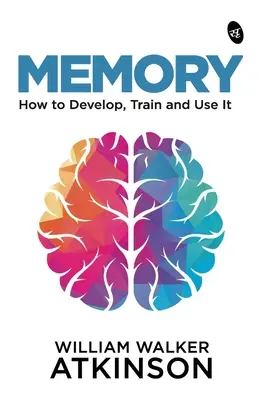 La memoria: Cómo desarrollarla, entrenarla y utilizarla - Memory: How to Develop, Train and Use It