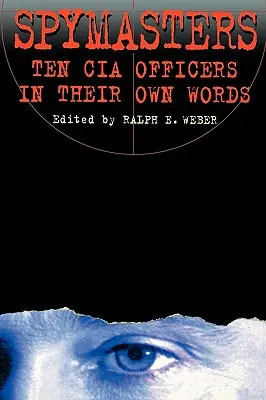 Spymasters: Diez oficiales de la CIA en sus propias palabras - Spymasters: Ten CIA Officers in Their Own Words