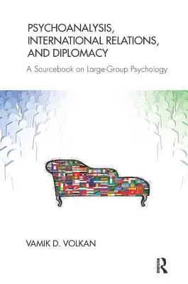 Psicoanálisis, relaciones internacionales y diplomacia: A Sourcebook on Large-Group Psychology (Psicoanálisis, relaciones internacionales y diplomacia: libro de consulta sobre psicología de grandes grupos) - Psychoanalysis, International Relations, and Diplomacy: A Sourcebook on Large-Group Psychology